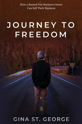 Journey to Freedom: How a Burned Out Business Owner Can Sell Their Business - St George, Gina