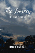 Journey to Happiness: A Book Dedicated to Abolishing the Daunting Horrors of Anxiety, Depression and Fear. a Book Filled with Motivation Just for You.