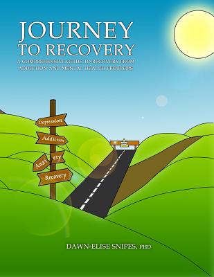 Journey to Recovery: A Comprehensive Guide to Recovery from Addiction and Mental Health Problems - Snipes, Dawn-Elise