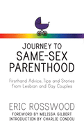 Journey to Same-Sex Parenthood: Firsthand Advice, Tips and Stories from Lesbian and Gay Couples