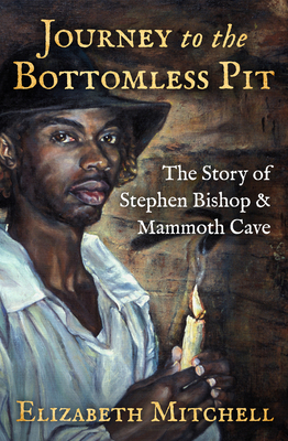 Journey to the Bottomless Pit: The Story of Stephen Bishop & Mammoth Cave - Mitchell, Elizabeth, and Alder, Kelynn Z