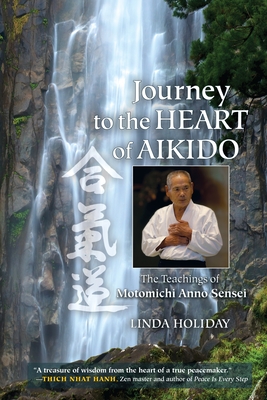 Journey to the Heart of Aikido: The Teachings of Motomichi Anno Sensei - Holiday, Linda, and Anno, Motomichi (Contributions by)