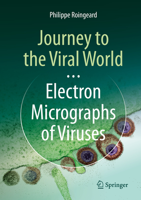 Journey to the Viral World: Electron Micrographs of Viruses - Roingeard, Philippe