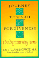 Journey Toward Forgiveness: Finding Your Way Home - Moffatt, BettyClare