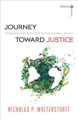 Journey Toward Justice: Personal Encounters in the Global South - Wolterstorff, Nicholas P