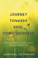 Journey Towards Soul Consciousness: The Philosophy Behind The Esoteric System of Vibrational Sound and Color