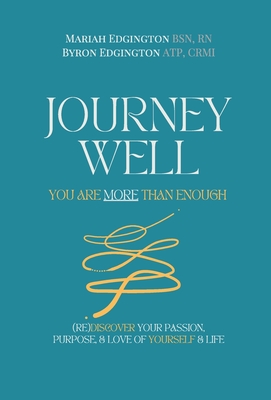 Journey Well, You Are More Than Enough: (RE)Discover Your Passion, Purpose, and Love of Yourself & Life - Edgington, Mariah, and Edgington, Byron
