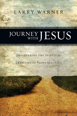 Journey with Jesus: Discovering the Spiritual Exercises of Saint Ignatius - Warner, Larry