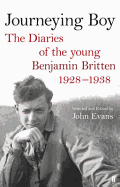 Journeying Boy: The Diaries of the Young Benjamin Britten 1298-38 - Britten, Benjamin, and Evans, John, Dr. (Editor)
