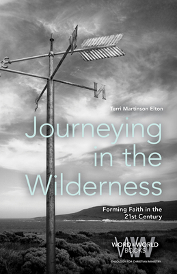 Journeying in the Wilderness: Forming Faith in the 21st Century - Elton, Terri Martinson