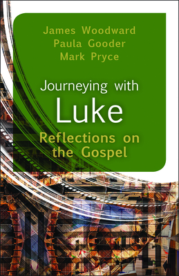 Journeying with Luke: Reflections on the Gospel - Woodward, James, and Gooder, Paula, and Pryce, Mark