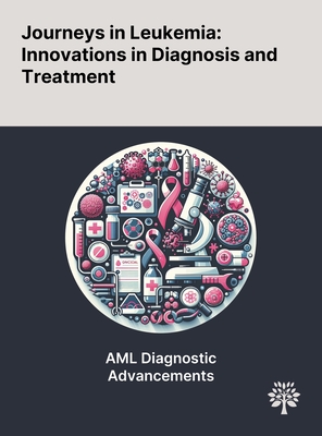 Journeys in Leukemia: Innovations in Diagnosis and Treatment - Hamed, Elham O, and El-Deen, Abeer Fakher, and Liu, Yin