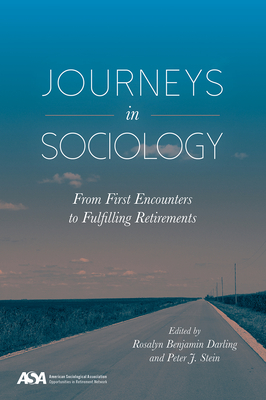 Journeys in Sociology: From First Encounters to Fulfilling Retirements - Darling, Rosalyn Benajmin (Editor), and Stein, Peter J (Editor)