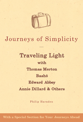 Journeys of Simplicity: Traveling Light with Thomas Merton, Bash , Edward Abbey, Annie Dillard & Others - Harnden, Philip