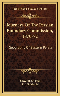 Journeys of the Persian Boundary Commission, 1870-72: Geography of Eastern Persia - St John, Oliver B, and Goldsmid, F J (Introduction by)