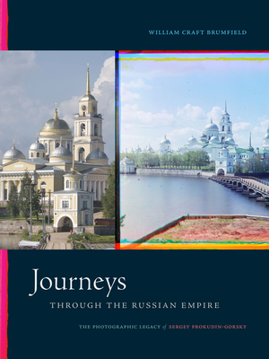 Journeys Through the Russian Empire: The Photographic Legacy of Sergey Prokudin-Gorsky - Brumfield, William Craft