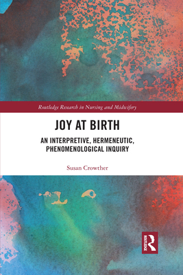 Joy at Birth: An Interpretive, Hermeneutic, Phenomenological Inquiry - Crowther, Susan