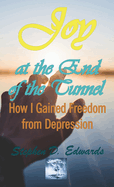 Joy at the End of the Tunnel: How I Gained Freedom from Depression