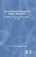 Joy-Centered Pedagogy in Higher Education: Uplifting Teaching and Learning for All