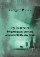 Joy in Service Forgetting and Pressing Onward Until the Day Dawn