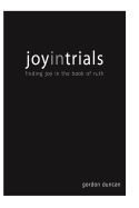 Joy in Trials: A Devotional Commentary on the Book of Ruth - Knutson, Christy, and Duncan, Gordon