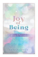 Joy Of Being: Daily Moments of Becoming Present