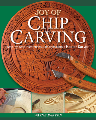 Joy of Chip Carving: Step-By-Step Instructions & Designs from a Master Carver - Barton, Wayne