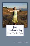 Joy Philosophy: How to Be Free - Towne, Elizabeth