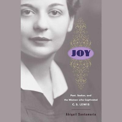 Joy: Poet, Seeker, and the Woman Who Captivated C. S. Lewis - Santamaria, Abigail, and Dunne, Bernadette (Read by)