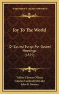 Joy to the World: Or Sacred Songs for Gospel Meetings (1879)