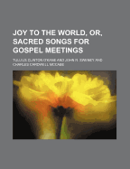 Joy to the World, Or, Sacred Songs for Gospel Meetings