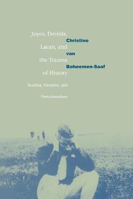 Joyce, Derrida, Lacan and the Trauma of History: Reading, Narrative, and Postcolonialism - Boheemen, Christine Van, and Christine Van, Boheemen