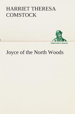 Joyce of the North Woods - Comstock, Harriet T (Harriet Theresa)