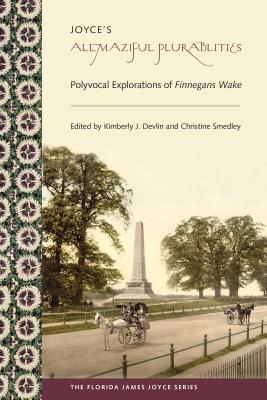 Joyce's Allmaziful Plurabilities: Polyvocal Explorations of Finnegans Wake - Devlin, Kimberly J. (Editor), and Smedley, Christine (Editor)