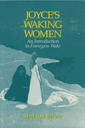 Joyce's Waking Women: An Introduction to Finnegans Wake - Brivic, Sheldon