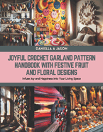Joyful Crochet Garland Pattern Handbook with Festive Fruit and Floral Designs: Infuse Joy and Happiness into Your Living Space