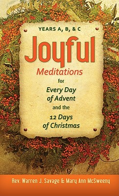 Joyful Meditations for Every Day of Advent and the 12 Days of Christmas: Years A, B, & C - Savage, Warren, Rev., and McSweeny, Mary