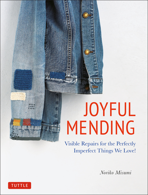 Joyful Mending: Beautiful Visible Repairs for the Things We Love - Misumi, Noriko