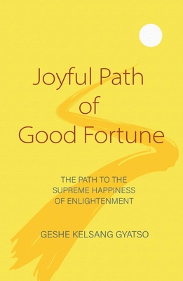 Joyful Path of Good Fortune: The Complete Buddhist Path to Enlightenment - Gyatso, Geshe Kelsang