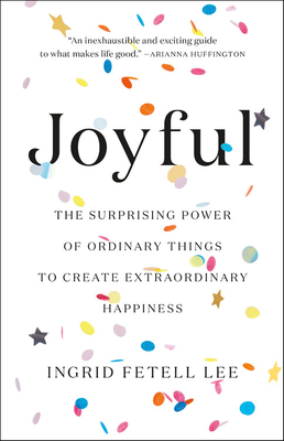 Joyful: The Surprising Power of Ordinary Things to Create Extraordinary Happiness - Fetell Lee, Ingrid