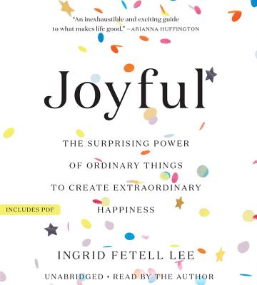 Joyful: The Surprising Power of Ordinary Things to Create Extraordinary Happiness - Fetell Lee, Ingrid (Read by)