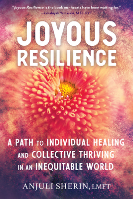 Joyous Resilience: A Path to Individual Healing and Collective Thriving in an Inequitable World - Sherin, Anjuli