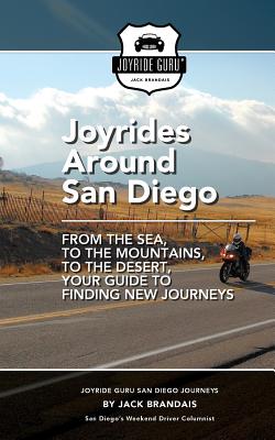 Joyrides Around San Diego: From the Sea, to the Mountains, to the Desert, Your Guide to Finding New Journeys - Brandais, Jack, and Jennifer, Redmond (Editor)