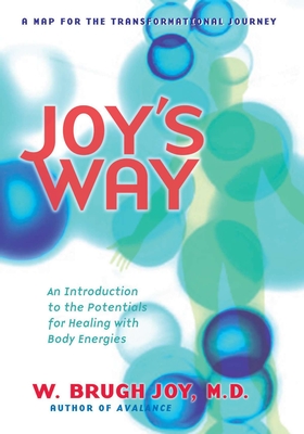 Joy's Way: A Map for the Transformational Journey: An Introduction to the Potentials for Healing with Body Energies - Joy, W Brugh