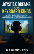 Joystick Dreams and Keyboard Kings: A Kids Guide to eSports and Becoming a Professional Gamer