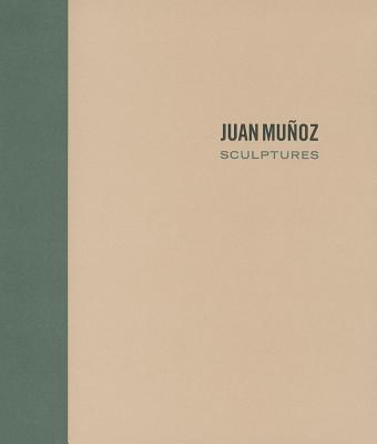 Juan Muoz: Sculptures - Munoz, Juan, and Adams, Tim (Contributions by)