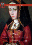 Juana I: Legitimacy and Conflict in Sixteenth-Century Castile