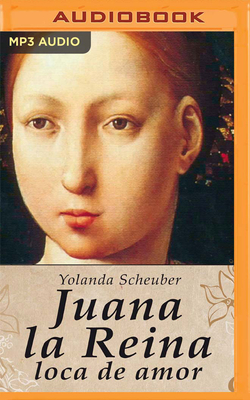 Juana La Reina, Loca de Amor - Scheuber, Yolanda, and Ramirez, Gabriela (Read by)