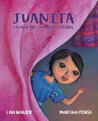 Juanita: La Nia Que Contaba Estrellas (the Girl Who Counted the Stars) - Walder, Lola, and Peluso, Martina (Illustrator)
