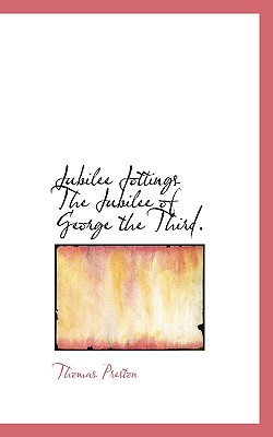 Jubilee Jottings the Jubilee of George the Third. - Preston, Thomas, Professor
